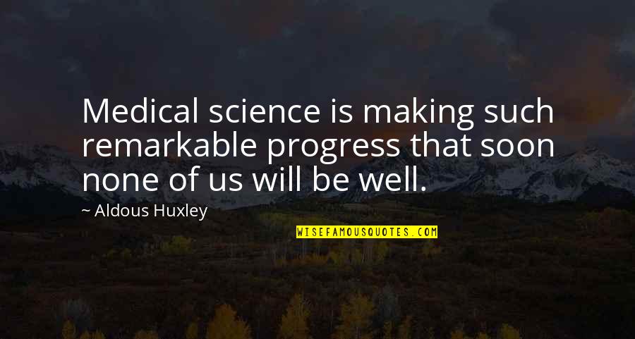 Dugast Track Quotes By Aldous Huxley: Medical science is making such remarkable progress that Dugast Track Quotes By Aldous Huxley: Medical science is making such remarkable progress that