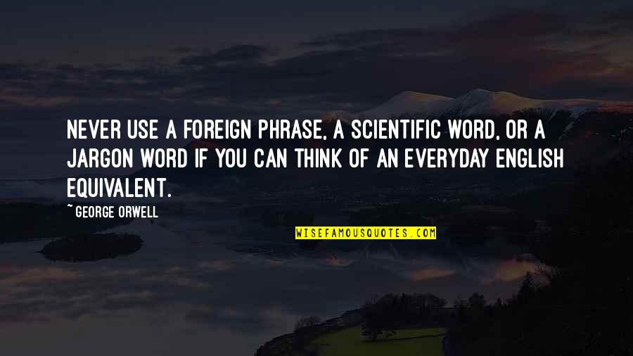 Dugatty S Quotes By George Orwell: Never use a foreign phrase, a scientific word,
