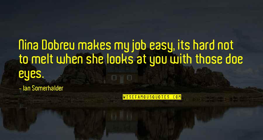 Dugatty S Quotes By Ian Somerhalder: Nina Dobrev makes my job easy, its hard