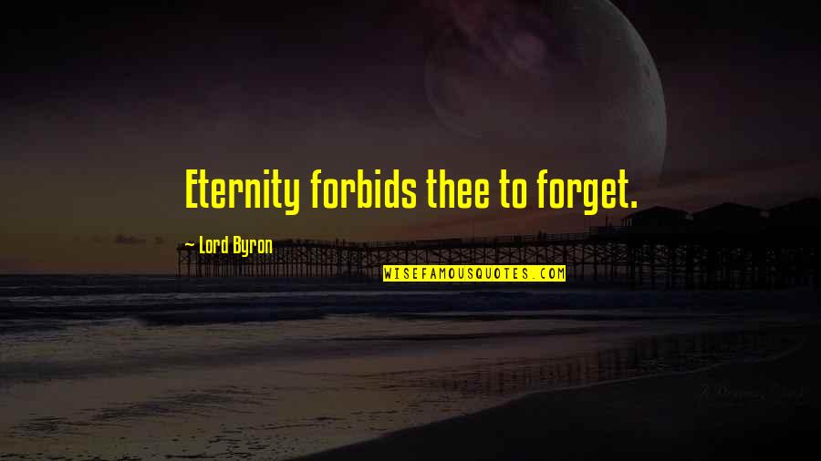 Duggal Quotes By Lord Byron: Eternity forbids thee to forget. Duggal Quotes By Lord Byron: Eternity forbids thee to forget.