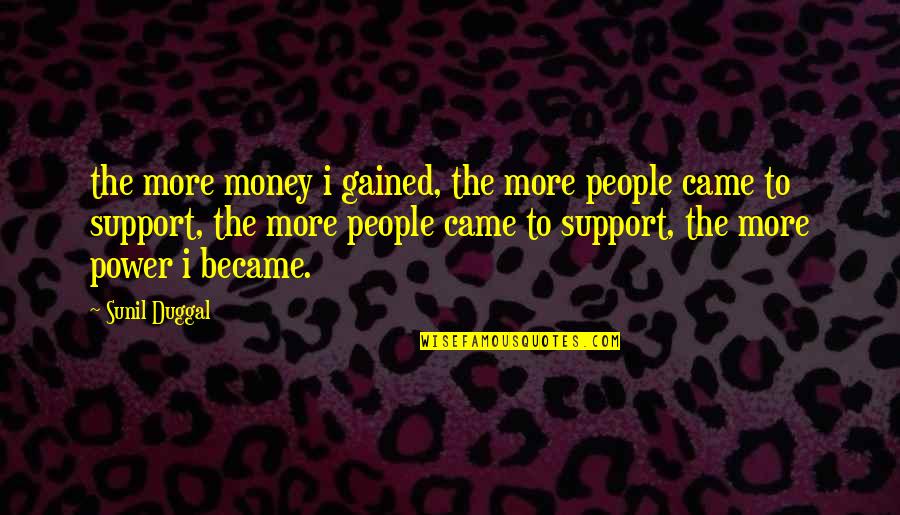 Duggal Quotes By Sunil Duggal: the more money i gained, the more people