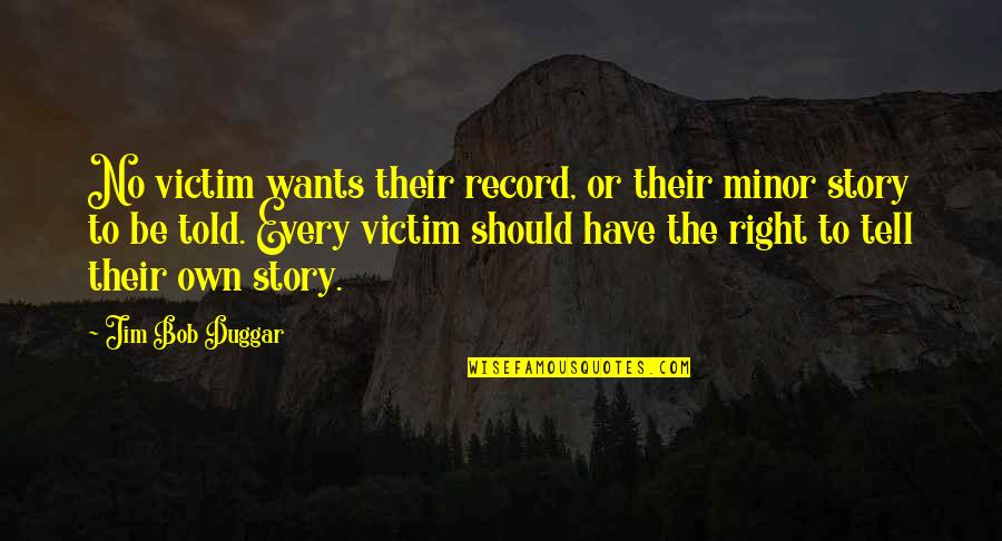 Duggar Quotes By Jim Bob Duggar: No victim wants their record, or their minor