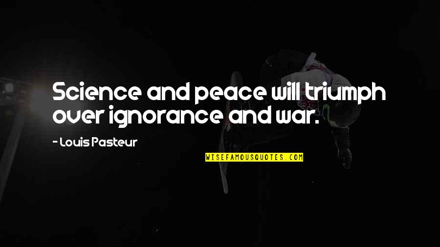 Duggar Quotes By Louis Pasteur: Science and peace will triumph over ignorance and