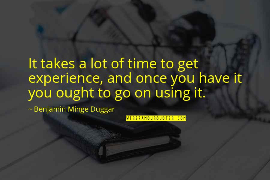 Duggar's Quotes By Benjamin Minge Duggar: It takes a lot of time to get Duggar's Quotes By Benjamin Minge Duggar: It takes a lot of time to get