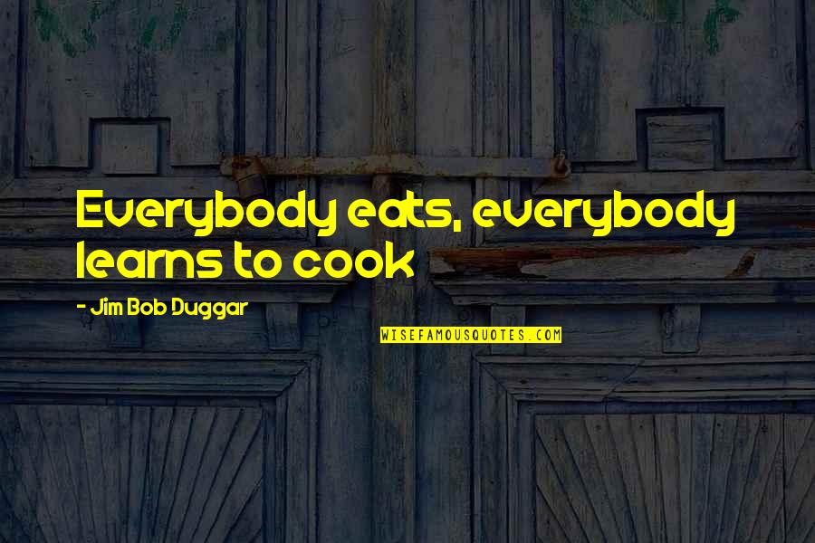 Duggar's Quotes By Jim Bob Duggar: Everybody eats, everybody learns to cook