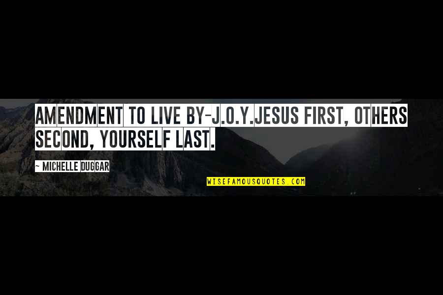 Duggar's Quotes By Michelle Duggar: Amendment to live by-J.O.Y.Jesus first, Others second, Yourself