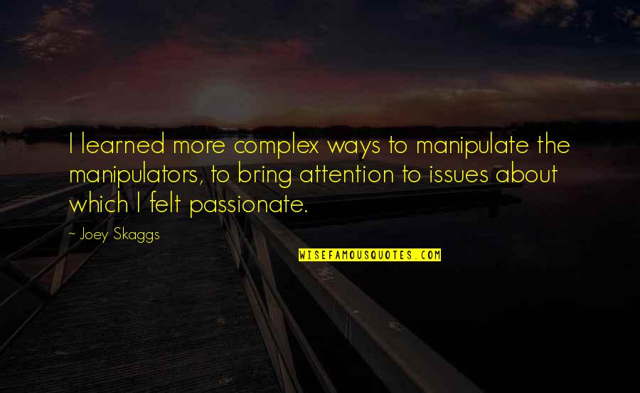 Dugged Hole Quotes By Joey Skaggs: I learned more complex ways to manipulate the Dugged Hole Quotes By Joey Skaggs: I learned more complex ways to manipulate the