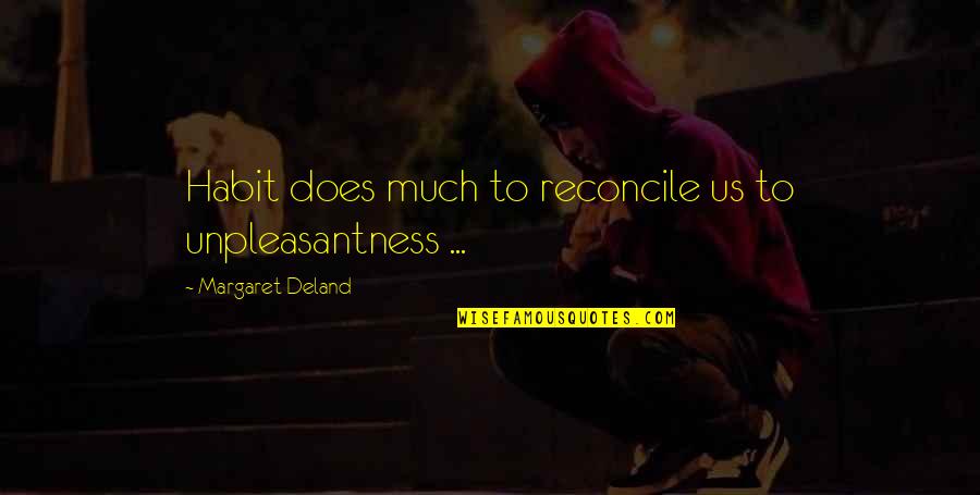 Duggee Quotes By Margaret Deland: Habit does much to reconcile us to unpleasantness Duggee Quotes By Margaret Deland: Habit does much to reconcile us to unpleasantness