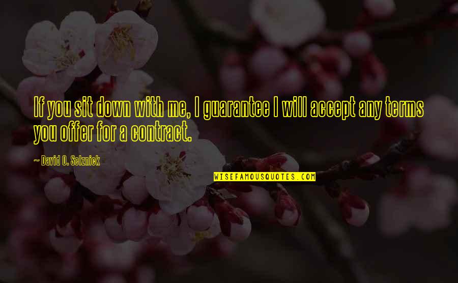 Dughi Hewit Quotes By David O. Selznick: If you sit down with me, I guarantee Dughi Hewit Quotes By David O. Selznick: If you sit down with me, I guarantee