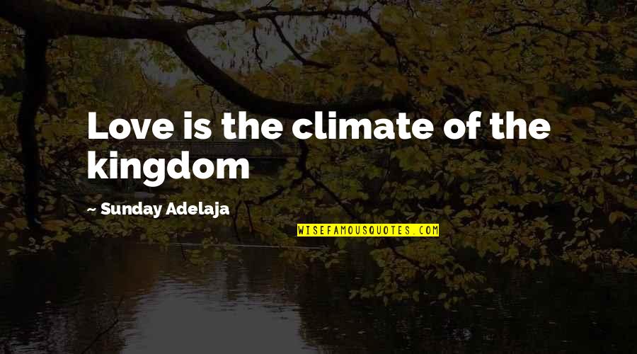 Dughi Hewit Quotes By Sunday Adelaja: Love is the climate of the kingdom Dughi Hewit Quotes By Sunday Adelaja: Love is the climate of the kingdom