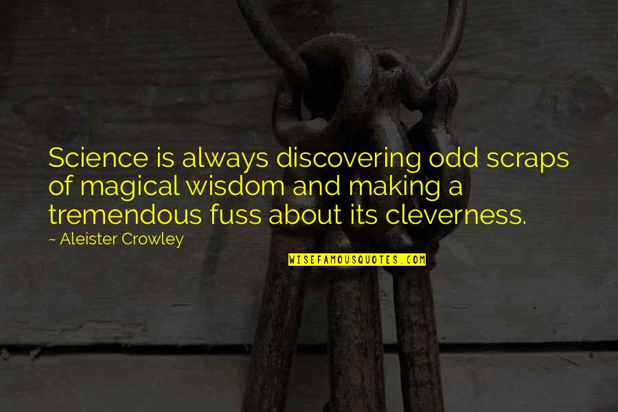 Dugies Dumpsters Quotes By Aleister Crowley: Science is always discovering odd scraps of magical Dugies Dumpsters Quotes By Aleister Crowley: Science is always discovering odd scraps of magical