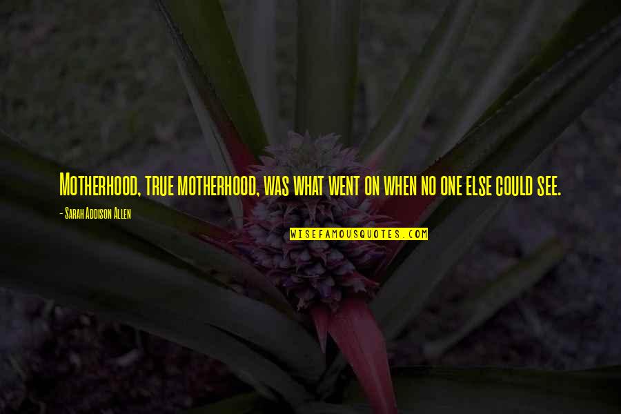 Dugite Quotes By Sarah Addison Allen: Motherhood, true motherhood, was what went on when Dugite Quotes By Sarah Addison Allen: Motherhood, true motherhood, was what went on when