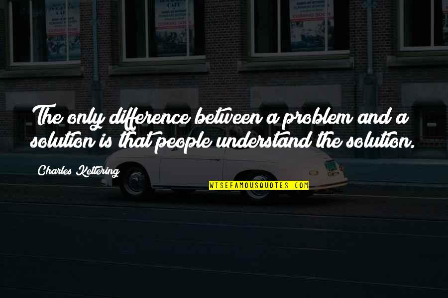 Duglasis Quotes By Charles Kettering: The only difference between a problem and a Duglasis Quotes By Charles Kettering: The only difference between a problem and a