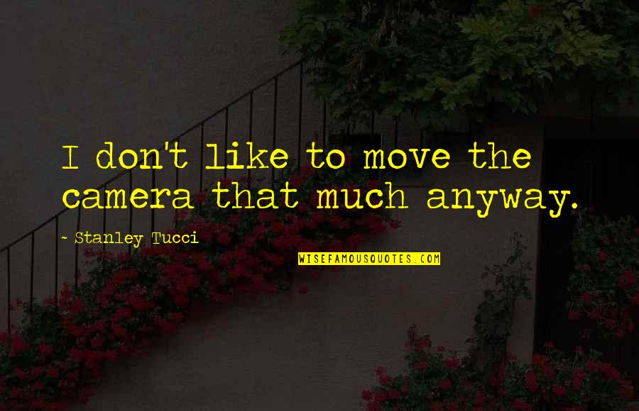 Dugmad Prodaja Quotes By Stanley Tucci: I don't like to move the camera that Dugmad Prodaja Quotes By Stanley Tucci: I don't like to move the camera that