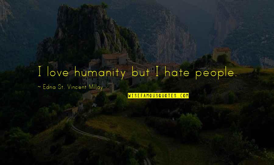 Dugmadi Quotes By Edna St. Vincent Millay: I love humanity but I hate people.