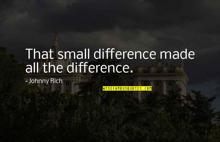 Dugong Dugon Quotes By Johnny Rich: That small difference made all the difference.