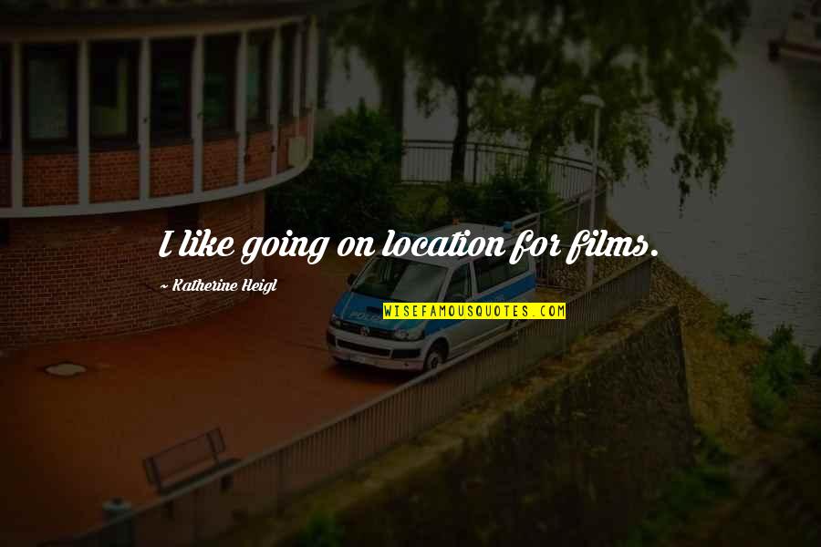 Dugongo Quotes By Katherine Heigl: I like going on location for films.