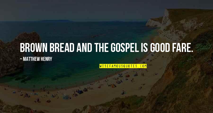 Dugongo Quotes By Matthew Henry: Brown bread and the Gospel is good fare.