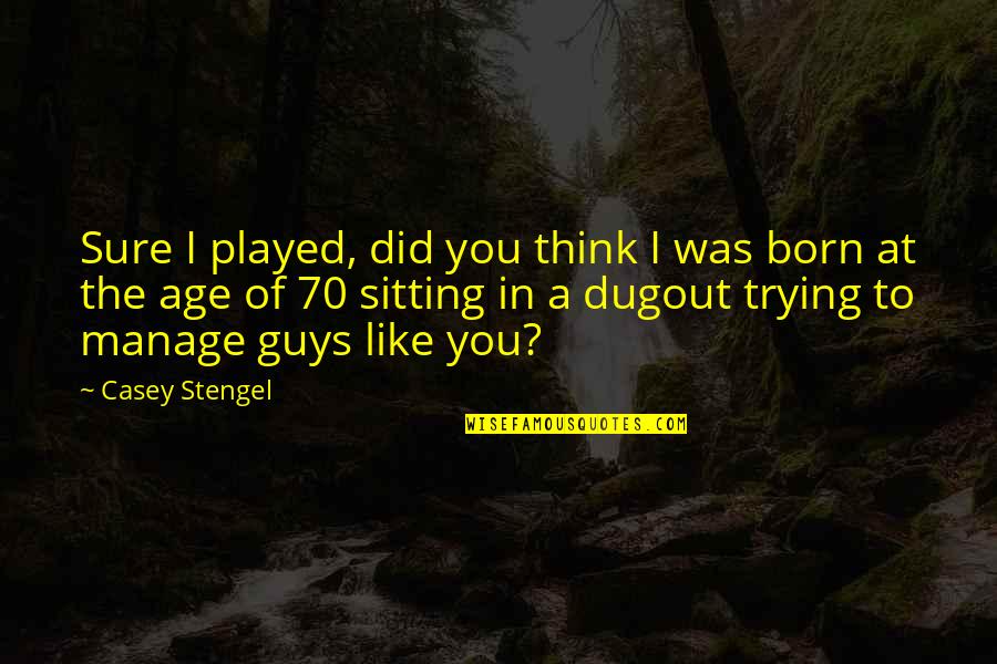 Dugout Quotes By Casey Stengel: Sure I played, did you think I was