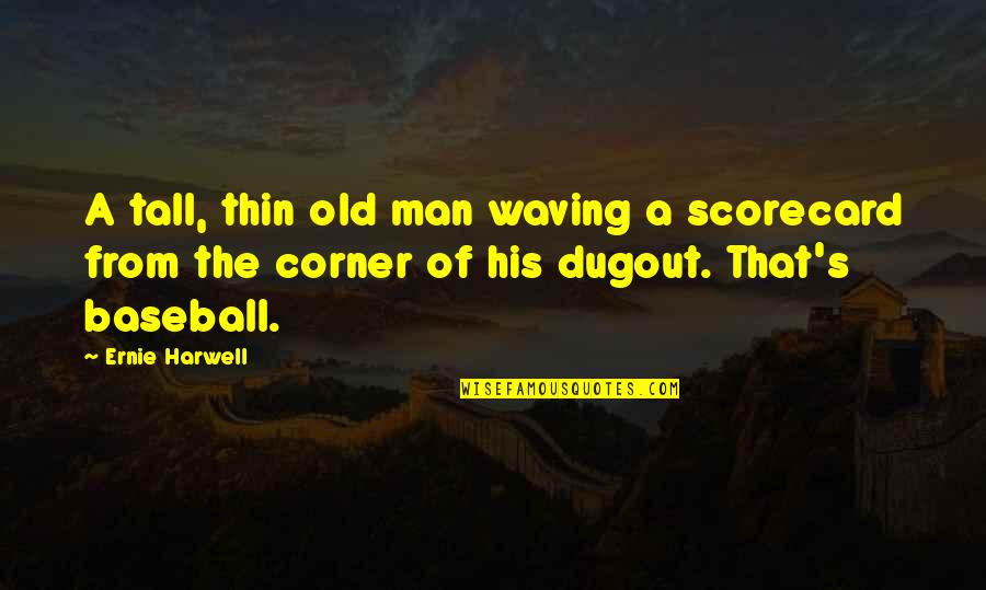 Dugout Quotes By Ernie Harwell: A tall, thin old man waving a scorecard