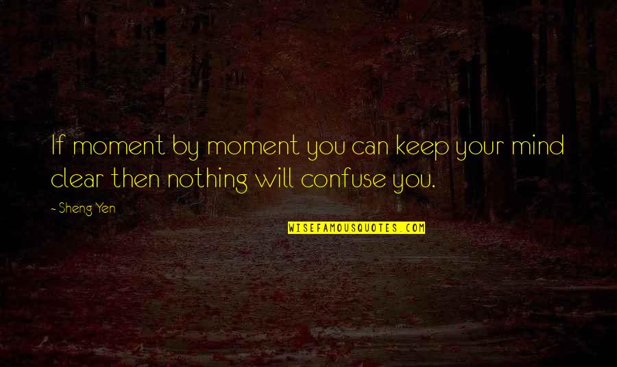 Dugout Quotes By Sheng Yen: If moment by moment you can keep your