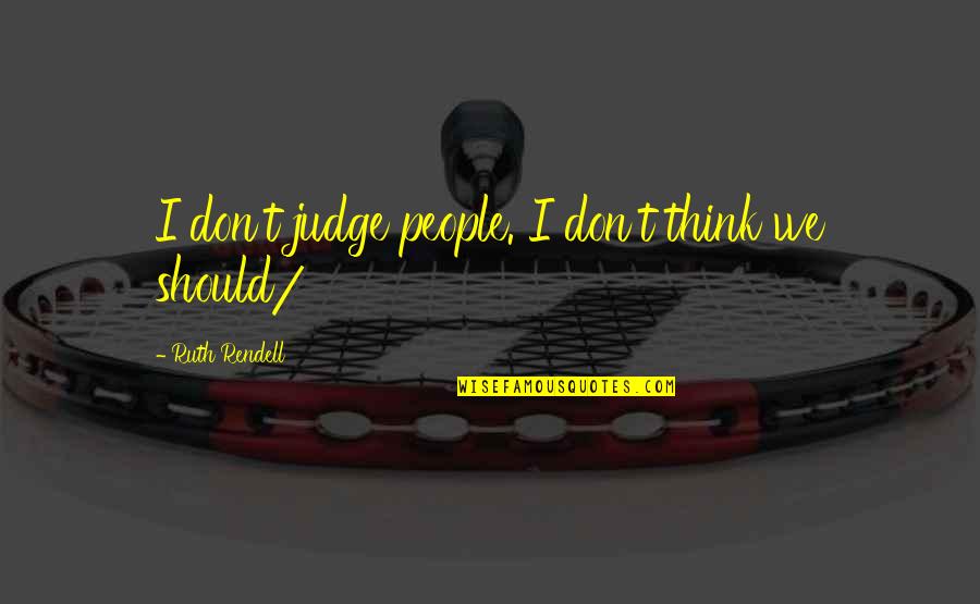 Dugovic Quotes By Ruth Rendell: I don't judge people. I don't think we