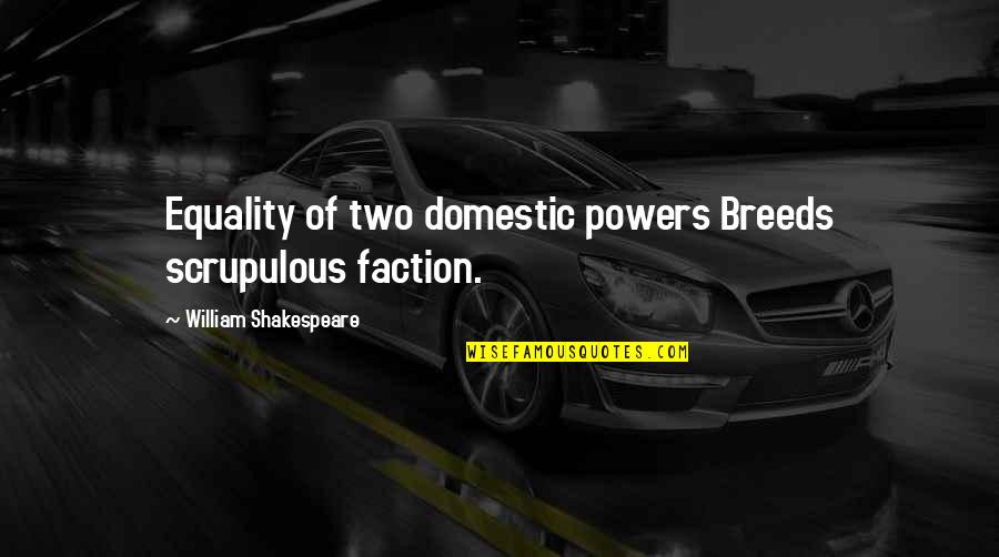 Dugovics Quotes By William Shakespeare: Equality of two domestic powers Breeds scrupulous faction. Dugovics Quotes By William Shakespeare: Equality of two domestic powers Breeds scrupulous faction.