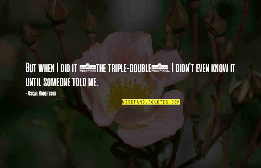 Dugree Quotes By Oscar Robertson: But when I did it (the triple-double), I