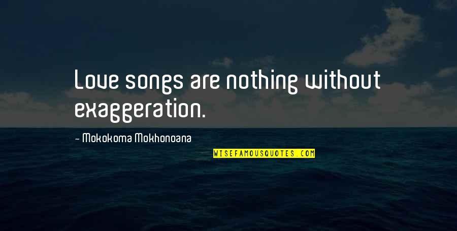Dugres Quotes By Mokokoma Mokhonoana: Love songs are nothing without exaggeration. Dugres Quotes By Mokokoma Mokhonoana: Love songs are nothing without exaggeration.