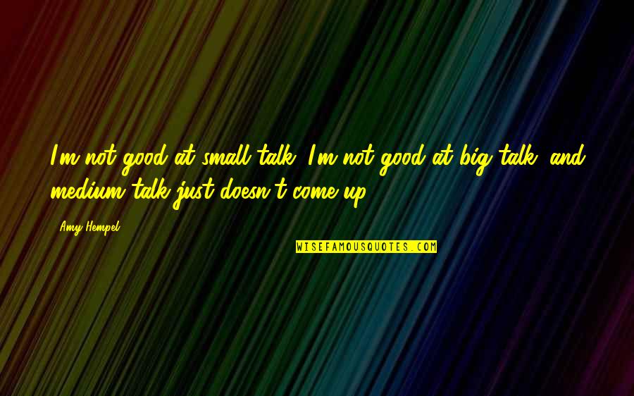Dugs Quotes By Amy Hempel: I'm not good at small talk; I'm not