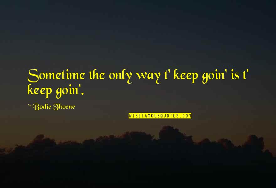 Dugs Quotes By Bodie Thoene: Sometime the only way t' keep goin' is