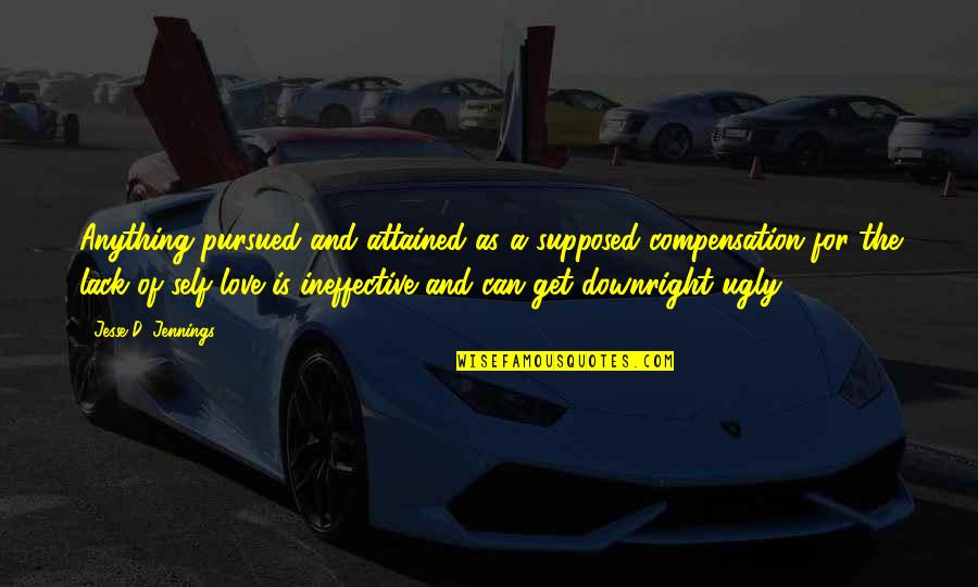 Dugs Quotes By Jesse D. Jennings: Anything pursued and attained as a supposed compensation
