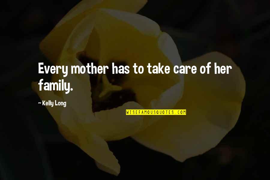 Dugspur Quotes By Kelly Long: Every mother has to take care of her Dugspur Quotes By Kelly Long: Every mother has to take care of her