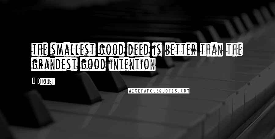 Duguet quotes: the smallest good deed is better than the grandest good intention