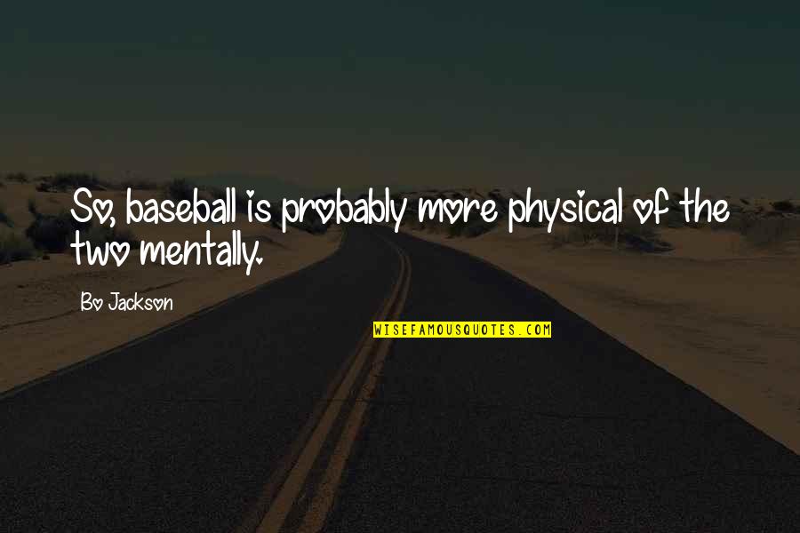 Duguid Construction Quotes By Bo Jackson: So, baseball is probably more physical of the