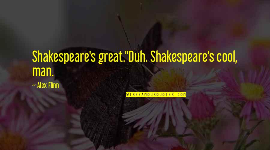 Duh Quotes By Alex Flinn: Shakespeare's great."Duh. Shakespeare's cool, man.