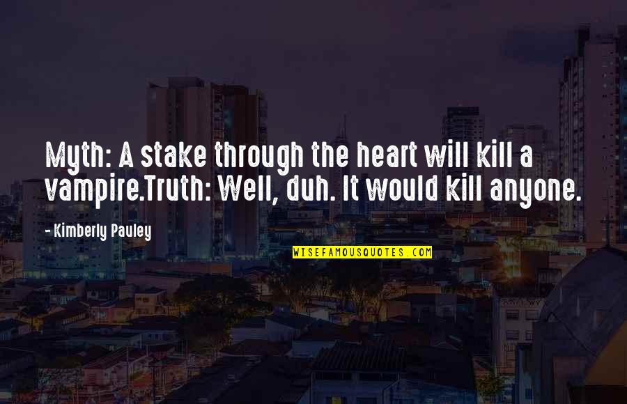Duh Quotes By Kimberly Pauley: Myth: A stake through the heart will kill