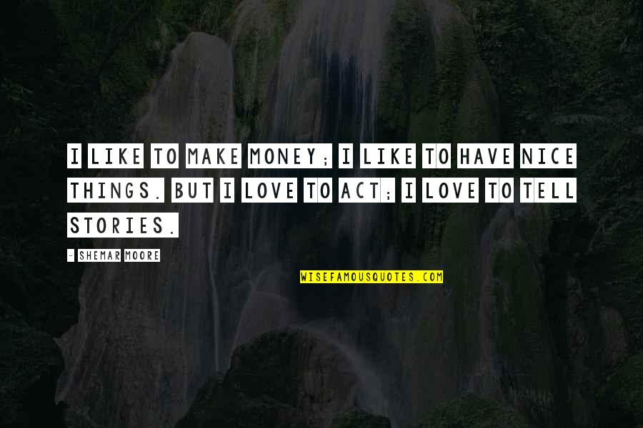 Duhai Kekasihku Quotes By Shemar Moore: I like to make money; I like to Duhai Kekasihku Quotes By Shemar Moore: I like to make money; I like to