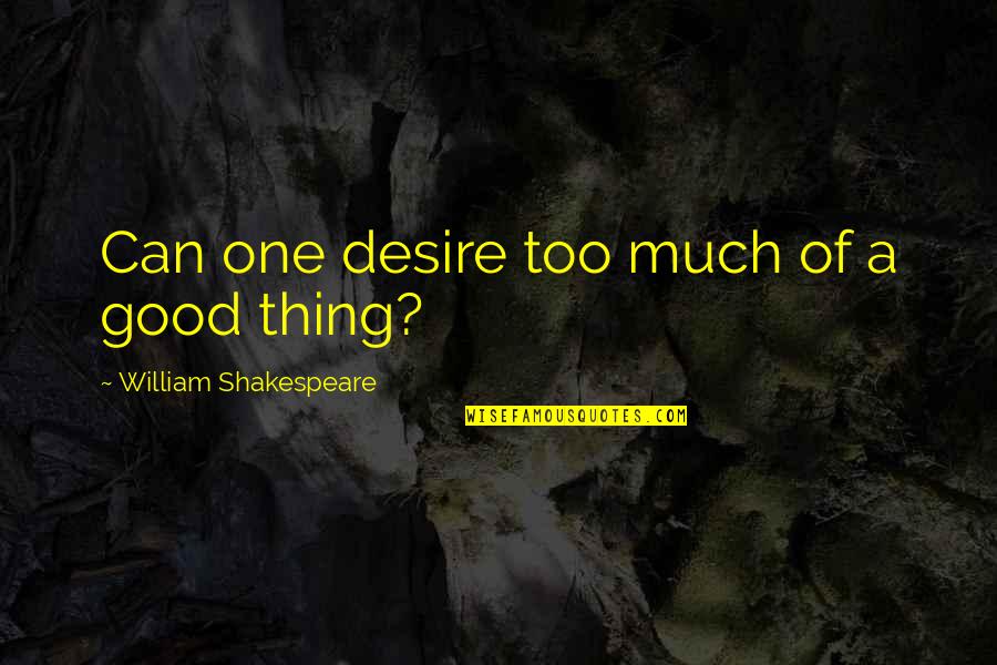 Duhaime Obituary Quotes By William Shakespeare: Can one desire too much of a good Duhaime Obituary Quotes By William Shakespeare: Can one desire too much of a good