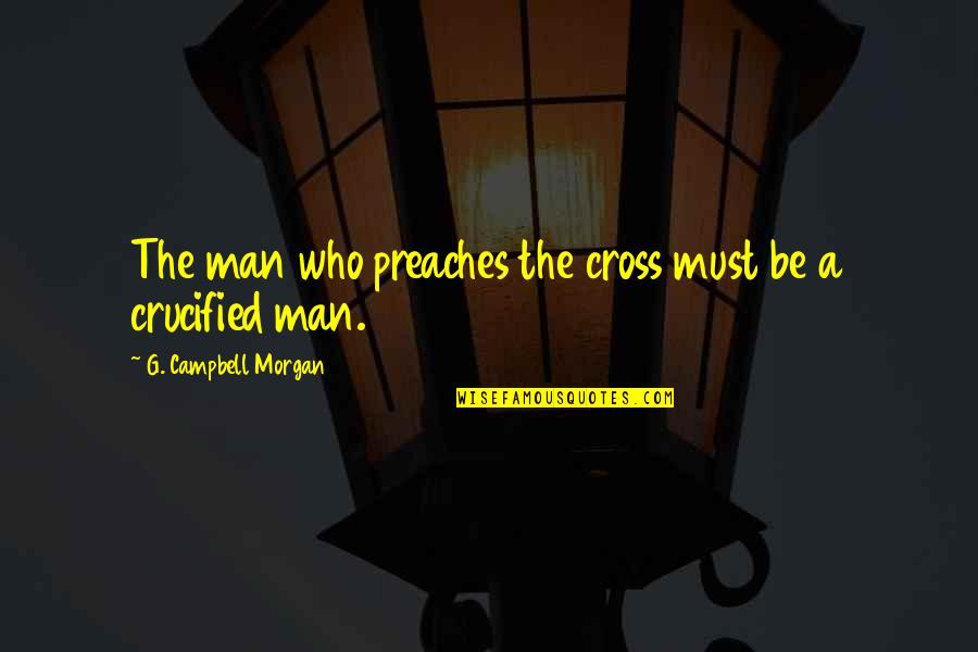 Duhalde Quotes By G. Campbell Morgan: The man who preaches the cross must be