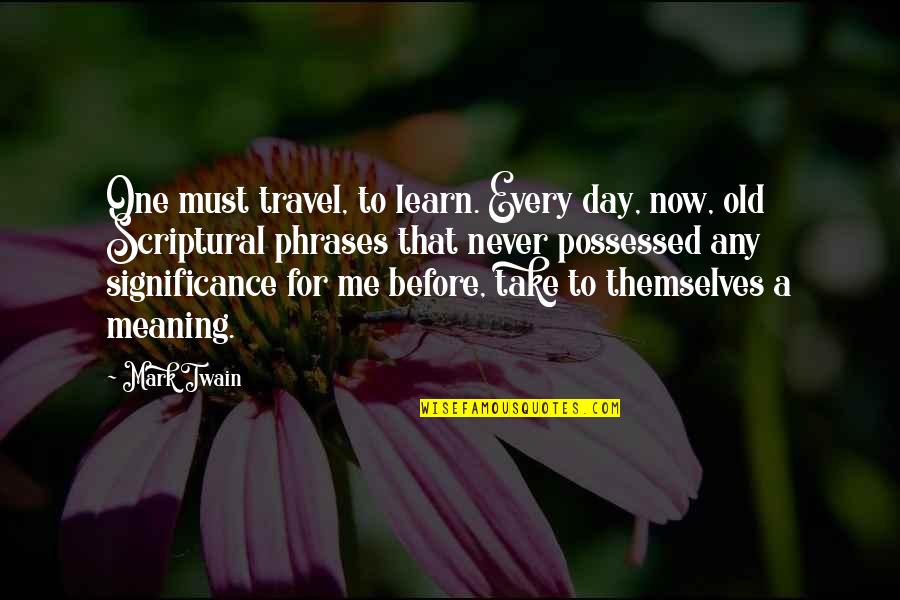 Duhalde Quotes By Mark Twain: One must travel, to learn. Every day, now,