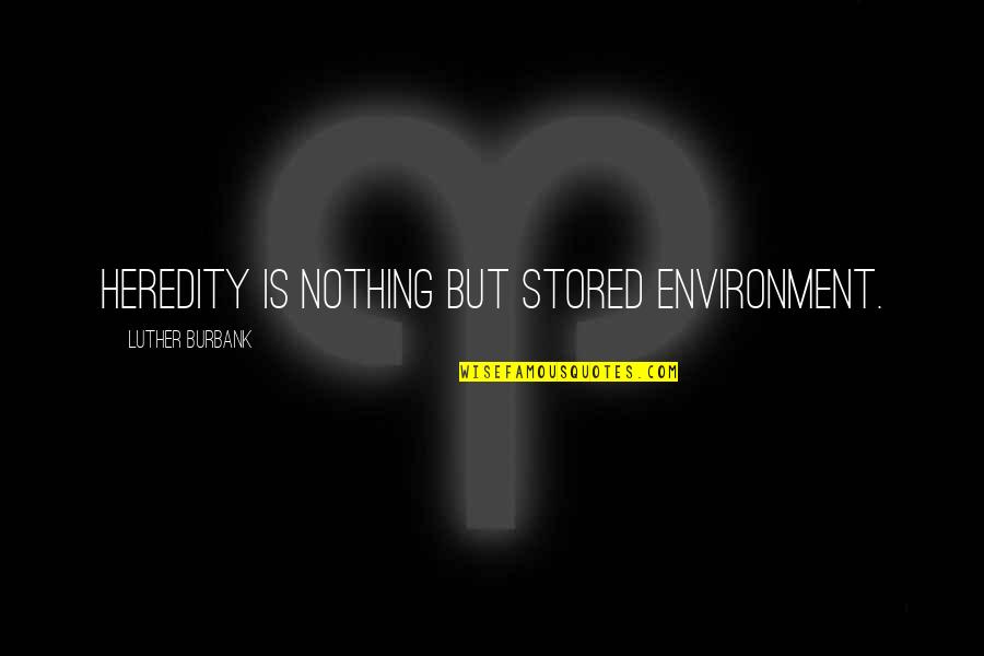 Duhhhhhh No Quotes By Luther Burbank: Heredity is nothing but stored environment.