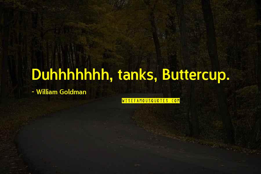 Duhhhhhhh Quotes By William Goldman: Duhhhhhhh, tanks, Buttercup. Duhhhhhhh Quotes By William Goldman: Duhhhhhhh, tanks, Buttercup.