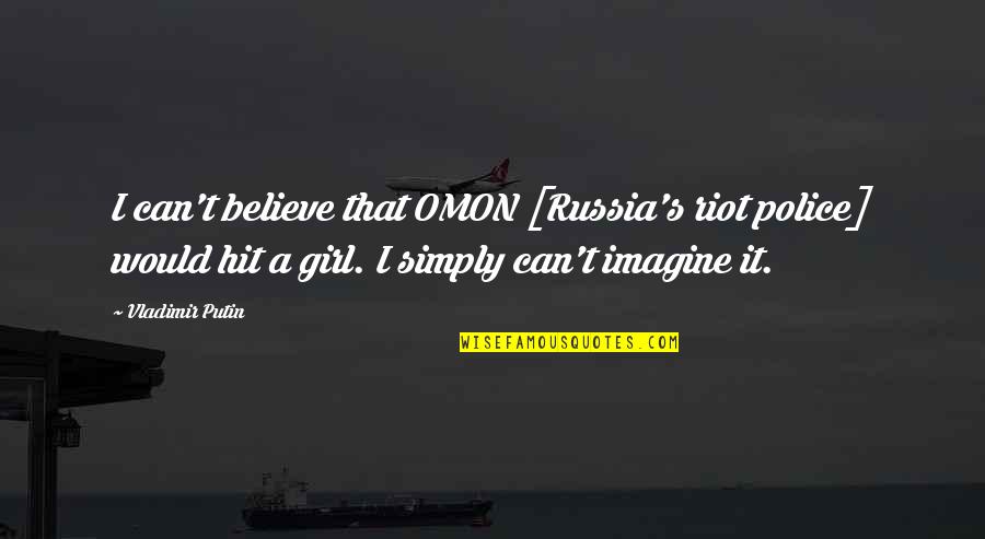 Duhigg Law Quotes By Vladimir Putin: I can't believe that OMON [Russia's riot police]