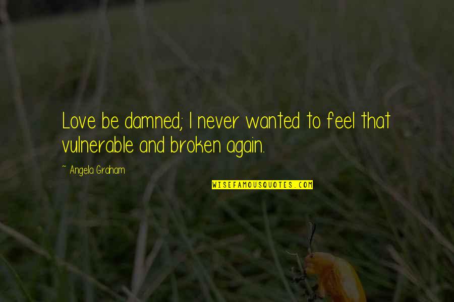 Duhoux Hennezel Quotes By Angela Graham: Love be damned; I never wanted to feel
