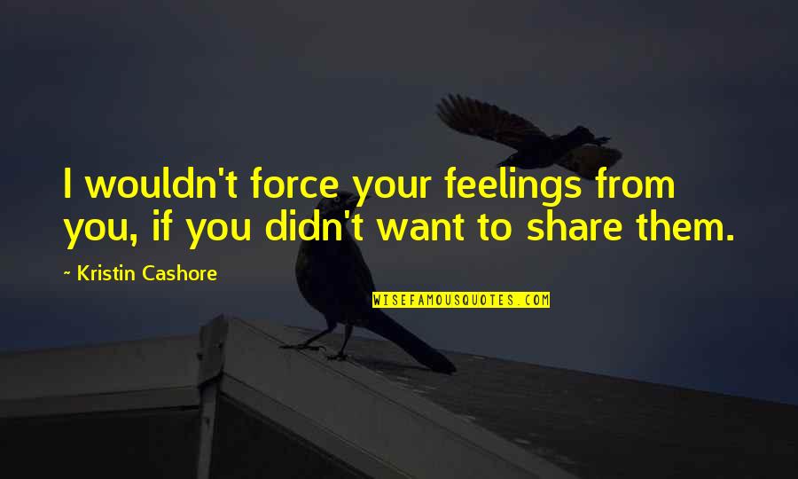 Duhovitost Quotes By Kristin Cashore: I wouldn't force your feelings from you, if