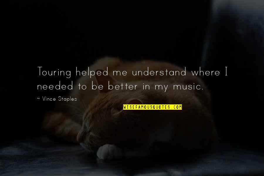 Duhovitost Quotes By Vince Staples: Touring helped me understand where I needed to