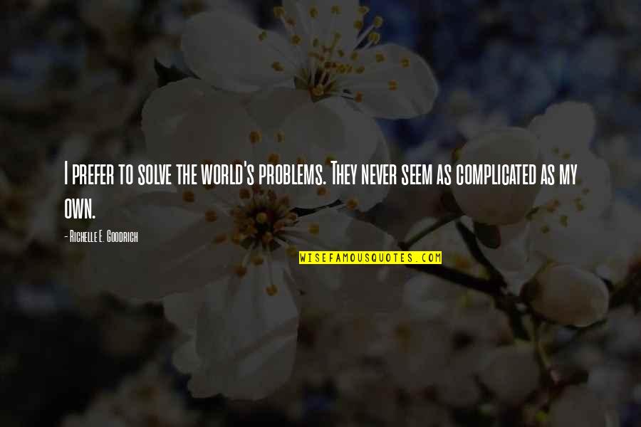 Duhovni Lug Quotes By Richelle E. Goodrich: I prefer to solve the world's problems. They Duhovni Lug Quotes By Richelle E. Goodrich: I prefer to solve the world's problems. They