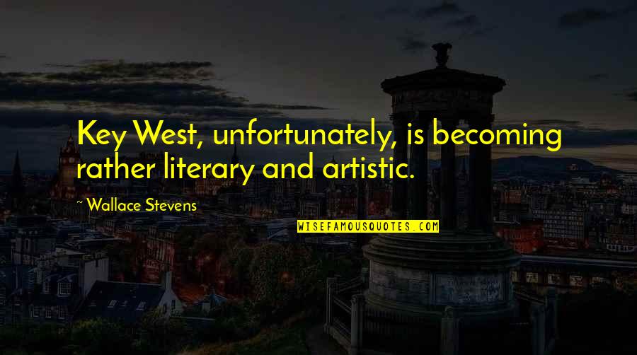 Duhovni Zivot Quotes By Wallace Stevens: Key West, unfortunately, is becoming rather literary and