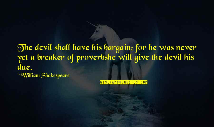 Duhovni Zivot Quotes By William Shakespeare: The devil shall have his bargain; for he